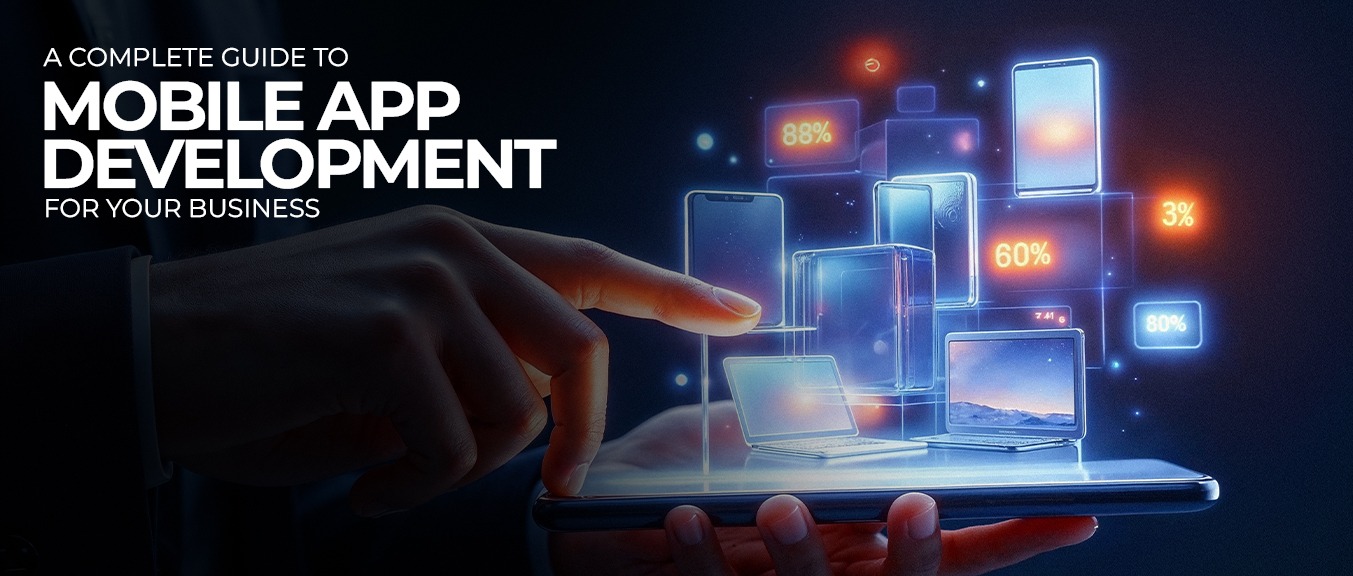 A Complete Guide to Mobile App Development for Your Business
