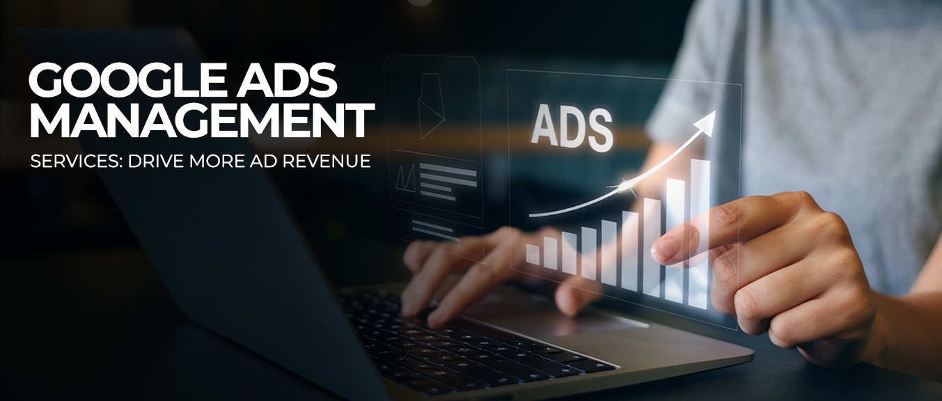 Google Ads Management Services: Drive More Ad Revenue