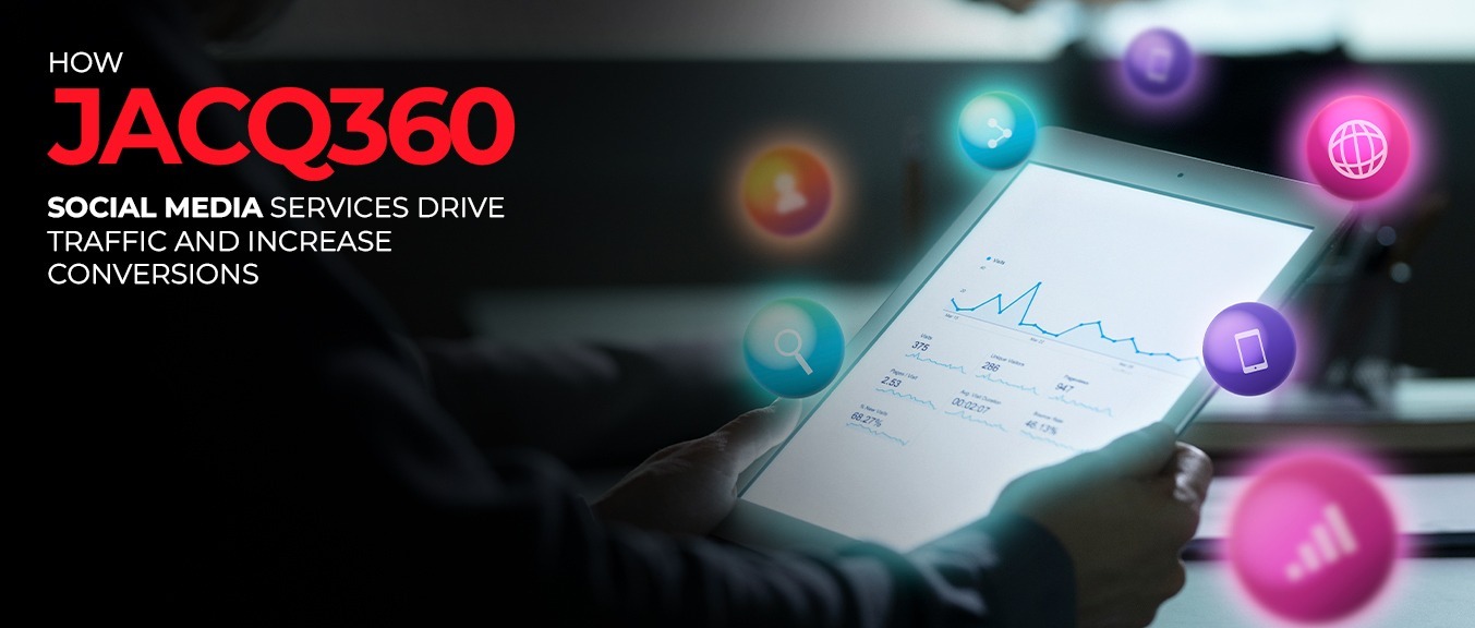 How Jacq360’s Social Media Services Drive Traffic and Increase Conversions
