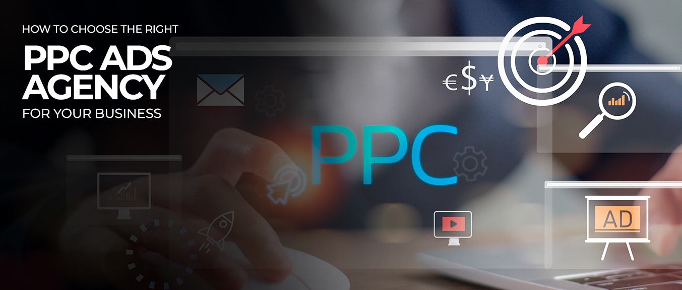 How to Choose the Right PPC Ads Agency for Your Business